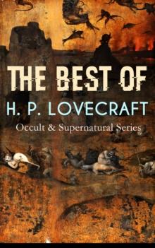 THE BEST OF H. P. LOVECRAFT (Occult & Supernatural Series) : Horror Classics: The Call of Cthulhu, The Dunwich Horror, At the Mountains of Madness, The Whisperer in Darkness, The Shadow over Innsmouth