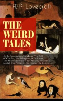 THE WEIRD TALES of H. P. Lovecraft : At the Mountains of Madness, The Call of Cthulhu, The Whisperer in Darkness, The Shunned House, The Outsider, Pickman's Model, The Picture in the House, The Temple