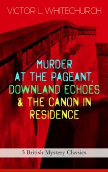 MURDER AT THE PAGEANT, DOWNLAND ECHOES & THE CANON IN RESIDENCE (3 British Mystery Classics) : Thriller Novels