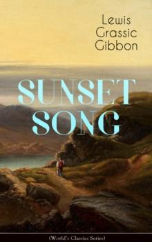 SUNSET SONG (World's Classic Series) : One of the Greatest Works of Scottish Literature from the Renowned Author of Spartacus, Smeddum & The Thirteenth Disciple