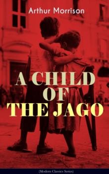 A CHILD OF THE JAGO (Modern Classics Series) : A Tale from the Old London Slum