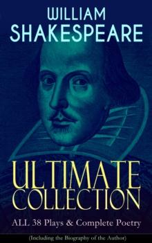 WILLIAM SHAKESPEARE Ultimate Collection: ALL 38 Plays & Complete Poetry : Hamlet, Romeo and Juliet, Macbeth, Othello, The Tempest, King Lear, The Merchant of Venice, A Midsummer Night's Dream, Richard