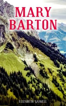 MARY BARTON : A Tale of Manchester Life, With Author's Biography