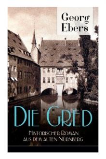 Die Gred - Historischer Roman aus dem alten Nurnberg : Mittelalter-Roman