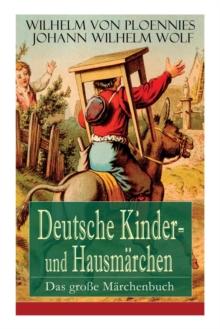 Deutsche Kinder- und Hausmarchen : Das groe Marchenbuch: 51 Geschichten: Der Hasenhirt, Der Traum des Wolfes, Das Unglaubliche, Der getreue Paul, Die zwolf Bruder, Die drei Konigskinder, Wie der Teuf