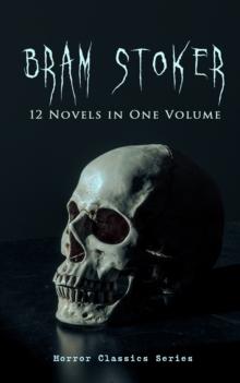 BRAM STOKER: 12 Novels in One Volume (Horror Classics Series) : Dracula, The Mystery of the Sea, The Jewel of Seven Stars, The Snake's Pass, The Lady of the Shroud, The Lair of the White Worm, The Man