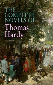 The Complete Novels of Thomas Hardy (Illustrated) : Far from the Madding Crowd, Tess of the d'Urbervilles, Jude the Obscure, The Return of the Native, The Mayor of Casterbridge, The Woodlanders, A Pai