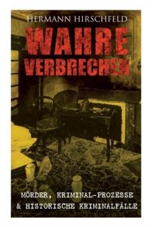 Wahre Verbrechen : Morder, Kriminal-Prozesse & Historische Kriminalfalle: Der Knabenmorder Dopcke, Proze Timm Thode, Eine Kriminalfrage & Wilhelm Timm