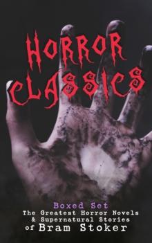 HORROR CLASSICS - Boxed Set: The Greatest Horror Novels & Supernatural Stories of Bram Stoker : Dracula, The Jewel of Seven Stars, The Man, The Lady of the Shroud, The Lair of the White Worm, Dracula'