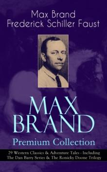 MAX BRAND Premium Collection: 29 Western Classics & Adventure Tales - Including The Dan Barry Series & The Ronicky Doone Trilogy : The Untamed, The Night Horseman, The Seventh Man, Above the Law Harri