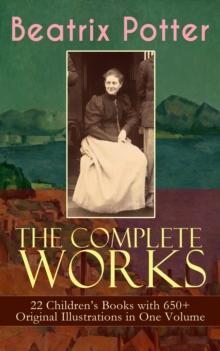 The Complete Works of Beatrix Potter: 22 Children's Books with 650+ Original Illustrations in One Volume : The Tale of Peter Rabbit, The Tale of Squirrel Nutkin, The Tale of Jemima Puddle-Duck, The Ta