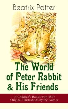 The World of Peter Rabbit & His Friends: 14 Children's Books with 450+ Original Illustrations by the Author : The Tale of Benjamin Bunny, The Tale of Mrs. Tittlemouse, The Tale of Jemima Puddle-Duck,