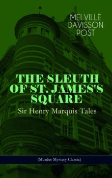 THE SLEUTH OF ST. JAMES'S SQUARE: Sir Henry Marquis Tales (Murder Mystery Classic) : The Thing on the Hearth, The Reward, The Lost Lady, The Cambered Foot, The Man in the Green Hat, The Wrong Sign, Th