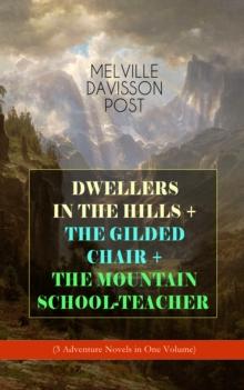 DWELLERS IN THE HILLS + THE GILDED CHAIR + THE MOUNTAIN SCHOOL-TEACHER : (3 Adventure Novels in One Volume)