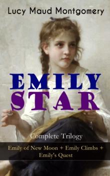 EMILY STAR - Complete Trilogy: Emily of New Moon + Emily Climbs + Emily's Quest : Classic of Children's Literature