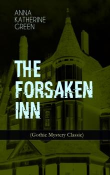 THE FORSAKEN INN (Gothic Mystery Classic) : Historical Thriller: Intriguing Novel Featuring Dark Events Surrounding a Mysterious Murder