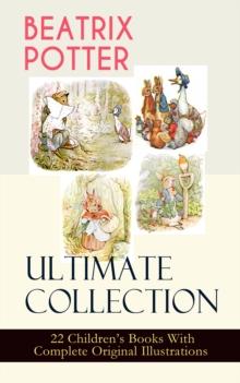 BEATRIX POTTER Ultimate Collection - 22 Children's Books With Complete Original Illustrations : The Tale of Peter Rabbit, The Tale of Jemima Puddle-Duck, The Tale of Squirrel Nutkin, The Tale of Benja