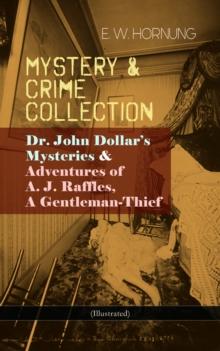 MYSTERY & CRIME COLLECTION (Illustrated) : Dr. John Dollar's Mysteries & Adventures of A. J. Raffles, A Gentleman-Thief - The Criminologists' Club, The Field of Philippi,A Bad Night, A Trap to Catch a