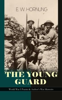 THE YOUNG GUARD - World War I Poems & Author's War Memoirs : Consecration, Lord's Leave, Last Post, The Old Boys, Ruddy Young Ginger, The Ballad of Ensign Joy, Bond and Free, Shell-Shock in Arras, The