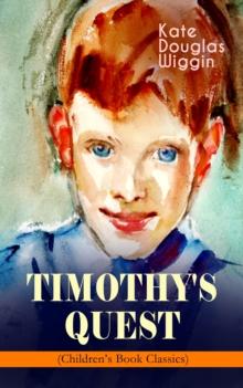 TIMOTHY'S QUEST (Children's Book Classic) : A Story for Anyone Young or Old, Who Cares to Read it