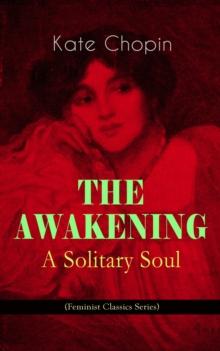 THE AWAKENING - A Solitary Soul (Feminist Classics Series) : One Women's Story from the Turn-Of-The-Century American South