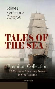 TALES OF THE SEA - Premium Collection: 12 Maritime Adventure Novels in One Volume (Illustrated) : Including the Biography of the Author and His Personal Experiences as a Seaman