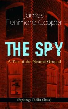 THE SPY - A Tale of the Neutral Ground (Espionage Thriller Classic) : Historical Espionage Novel Set in the Time of the American Revolutionary War