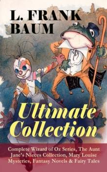 L. FRANK BAUM - Ultimate Collection: Complete Wizard of Oz Series, The Aunt Jane's Nieces Collection : Mary Louise Mysteries, Fantasy Novels & Fairy Tales - Mother Goose in Prose, The Magical Monarch