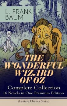 THE WONDERFUL WIZARD OF OZ - Complete Collection: 16 Novels in One Premium Edition (Fantasy Classics Series) : The most Beloved Children's Books about the Adventures in the Magical Land of Oz