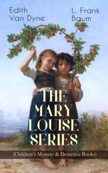 THE MARY LOUISE SERIES (Children's Mystery & Detective Books) : The Adventures of a Girl Detective on a Quest to Solve a Mystery