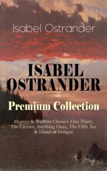 ISABEL OSTRANDER Premium Collection - Mystery & Western Classics : One Thirty, The Crevice, Anything Once, The Fifth Ace & Island of Intrigue