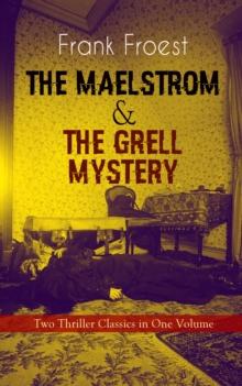 THE MAELSTROM & THE GRELL MYSTERY - Two Thriller Classics in One Volume : A Scotland Yard Thriller & Whodunit Murder Mystery