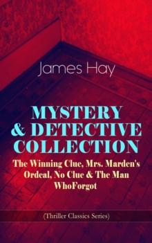 MYSTERY & DETECTIVE COLLECTION: The Winning Clue, Mrs. Marden's Ordeal, No Clue & The Man Who Forgot (Thriller Classics Series)