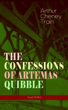 THE CONFESSIONS OF ARTEMAS QUIBBLE (Legal Thriller) : Ingenuous and Unvarnished History of a Practitioner in New York Criminal Courts