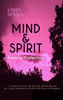 MIND & SPIRIT Premium Collection: The Impersonal Life, The Way Out, The Way Beyond, The Teacher, Brotherhood, Wealth & The Way to the Kingdom : Inspirational and Motivational Books on Spirituality and