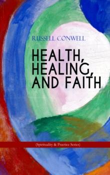 HEALTH, HEALING, AND FAITH (Spirituality & Practice Series) : New Thought Book on Effective Prayer, Spiritual Growth and Healing