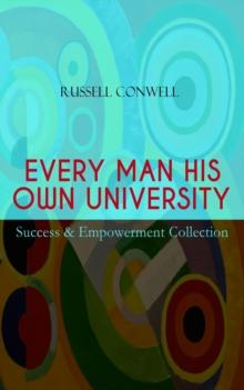 EVERY MAN HIS OWN UNIVERSITY - Success & Empowerment Collection : How to Achieve Success Through Observation