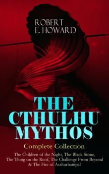 THE CTHULHU MYTHOS - Complete Collection : The Children of the Night, The Black Stone, The Thing on the Roof, The Challenge From Beyond & The Fire of Asshurbanipal - The Gateway into the Ancient Dimen