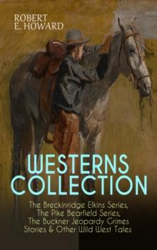 WESTERNS COLLECTION: The Breckinridge Elkins Series, The Pike Bearfield Series, The Buckner Jeopardy Grimes Stories & Other Wild West Tales : 30+ Tales of the West Including A Gent from Bear Creek, Th