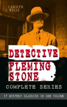 DETECTIVE FLEMING STONE Complete Series: 17 Mystery Classics in One Volume : The Clue, The Gold Bag, A Chain of Evidence, The Maxwell Mystery, The Curved Blades, The Mark of Cain, The Diamond Pin, The