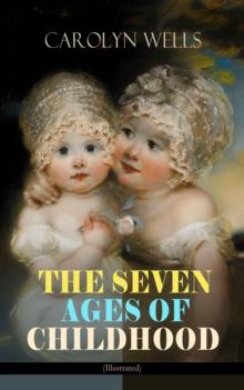 THE SEVEN AGES OF CHILDHOOD (Illustrated) : Children's Book Classic