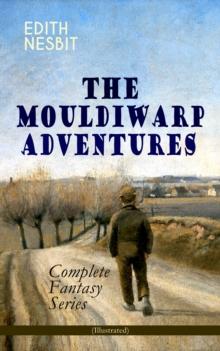 THE MOULDIWARP ADVENTURES - Complete Fantasy Series (Illustrated) : The Journey Back In Time (Children's Books Classics)