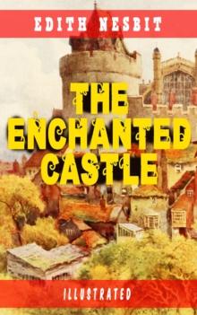 The Enchanted Castle (Illustrated) : Children's Fantasy Classic