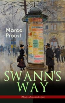 SWANN'S WAY (Modern Classics Series) : In Search of Lost Time (Du Cote De Chez Swann) - Philosophical and Aesthetic Masterpiece that Titillated Even Virginia Woolf's Desire for Expression