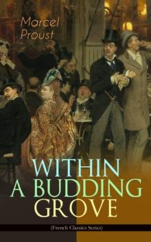 WITHIN A BUDDING GROVE (French Classics Series) : The Puzzling Facets of Love and Obsession - The Sensational Masterpiece of Modern Literature (In Search of Lost Time Series)