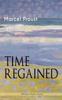 TIME REGAINED (Modern Classics Series) : Metaphysical Novel - Coming to a Full Circle (In Search of Lost Time)