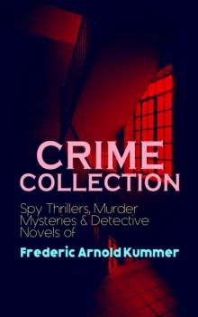 CRIME COLLECTION: Spy Thrillers, Murder Mysteries & Detective Novels of Frederic Arnold Kummer : Collected Works: Series of Espionage Thrillers, International Crime Mysteries & Historical Books