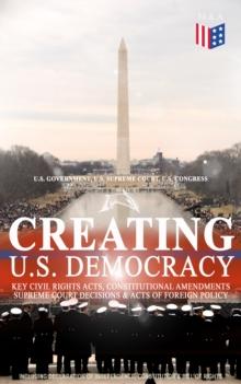 Creating U.S. Democracy: Key Civil Rights Acts, Constitutional Amendments, Supreme Court Decisions & Acts of Foreign Policy (Including Declaration of Independence, Constitution & Bill of Rights) : The