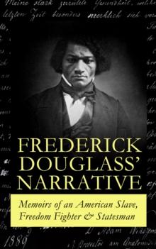 FREDERICK DOUGLASS' NARRATIVE - Memoirs of an American Slave, Freedom Fighter & Statesman : Narrative of the Life of Frederick Douglass, an American Slave & My Bondage and My Freedom