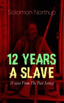 12 YEARS A SLAVE (Voices From The Past Series) : True Story behind the Oscar-Winning Movie: Memoir of Solomon Northup, a Free-Born African American Who Was Kidnapped and Sold into Slavery